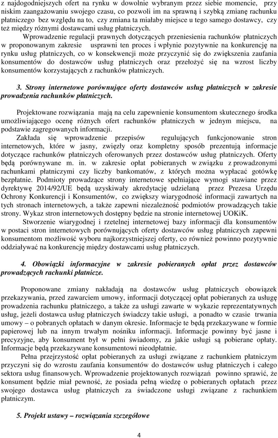 Wprowadzenie regulacji prawnych dotyczących przeniesienia rachunków płatniczych w proponowanym zakresie usprawni ten proces i wpłynie pozytywnie na konkurencję na rynku usług płatniczych, co w