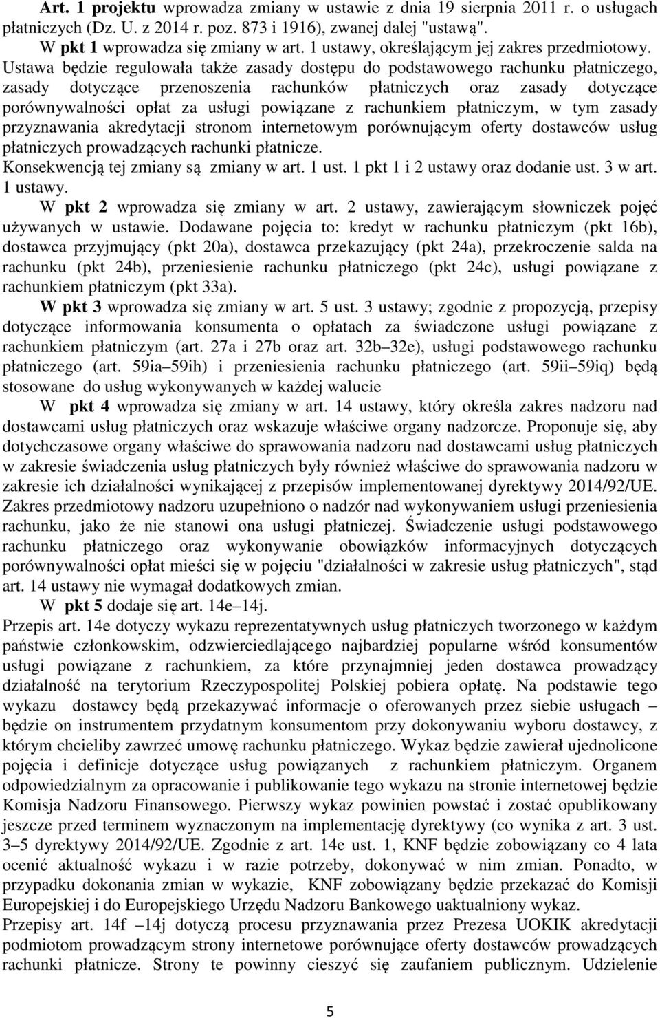 Ustawa będzie regulowała także zasady dostępu do podstawowego rachunku płatniczego, zasady dotyczące przenoszenia rachunków płatniczych oraz zasady dotyczące porównywalności opłat za usługi powiązane