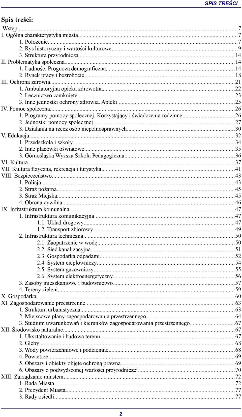 Apteki...25 IV. Pomoc społeczna...26 1. Programy pomocy społecznej. Korzystający i świadczenia rodzinne...26 2. Jednostki pomocy społecznej...27 3. Działania na rzecz osób niepełnosprawnych...30 V.