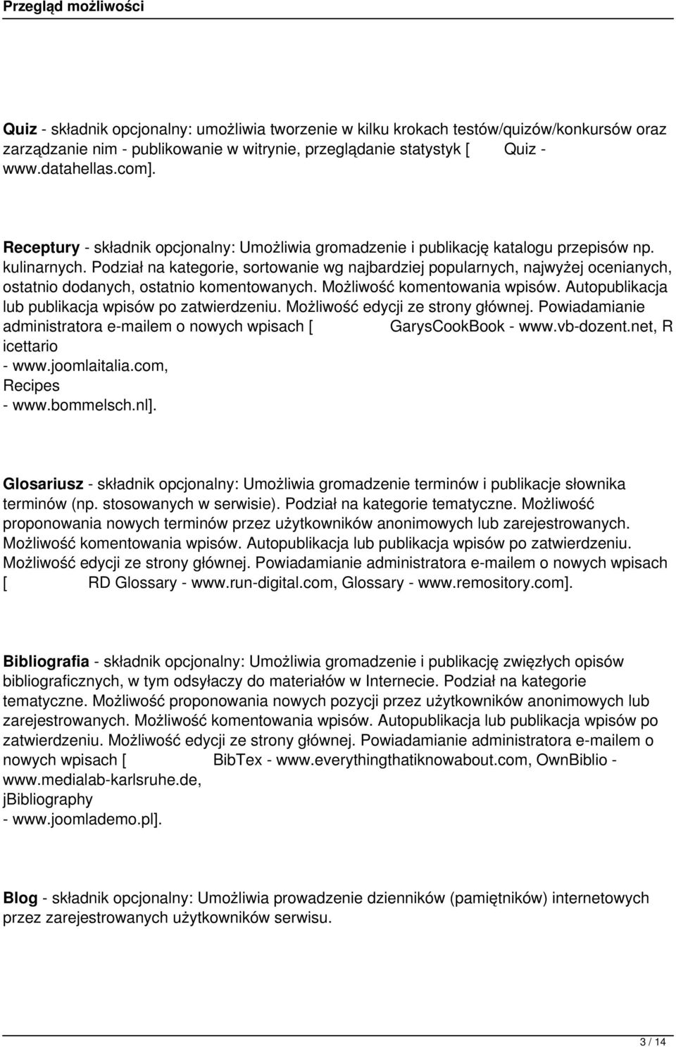 Podział na kategorie, sortowanie wg najbardziej popularnych, najwyżej ocenianych, ostatnio dodanych, ostatnio komentowanych. Możliwość komentowania wpisów.