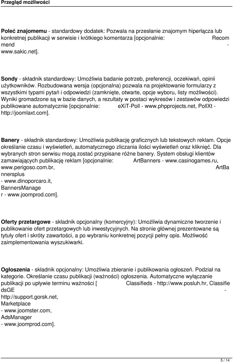 Rozbudowana wersja (opcjonalna) pozwala na projektowanie formularzy z wszystkimi typami pytań i odpowiedzi (zamknięte, otwarte, opcje wyboru, listy możliwości).