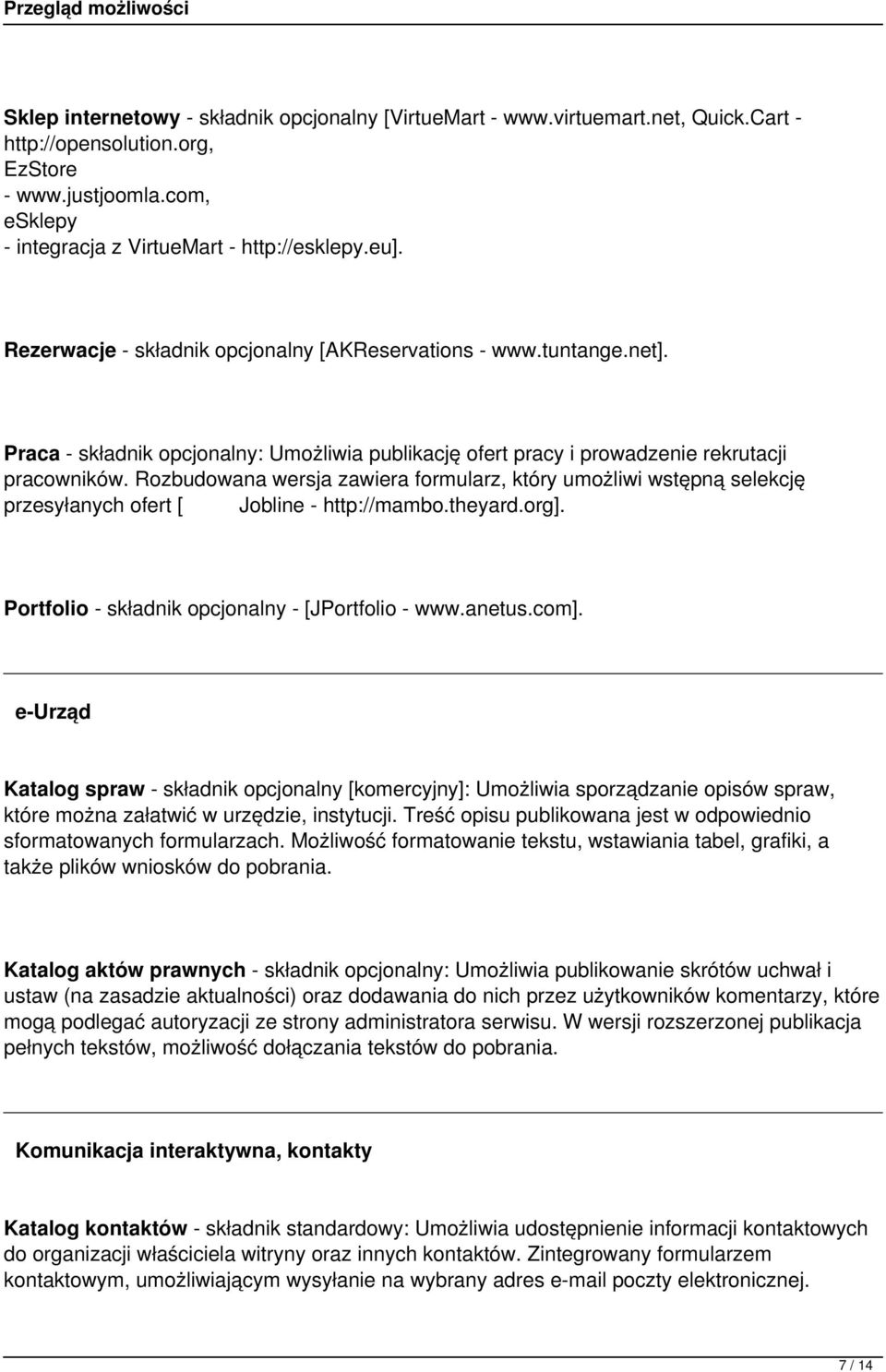 Rozbudowana wersja zawiera formularz, który umożliwi wstępną selekcję przesyłanych ofert [ Jobline - http://mambo.theyard.org]. Portfolio - składnik opcjonalny - [JPortfolio - www.anetus.com].