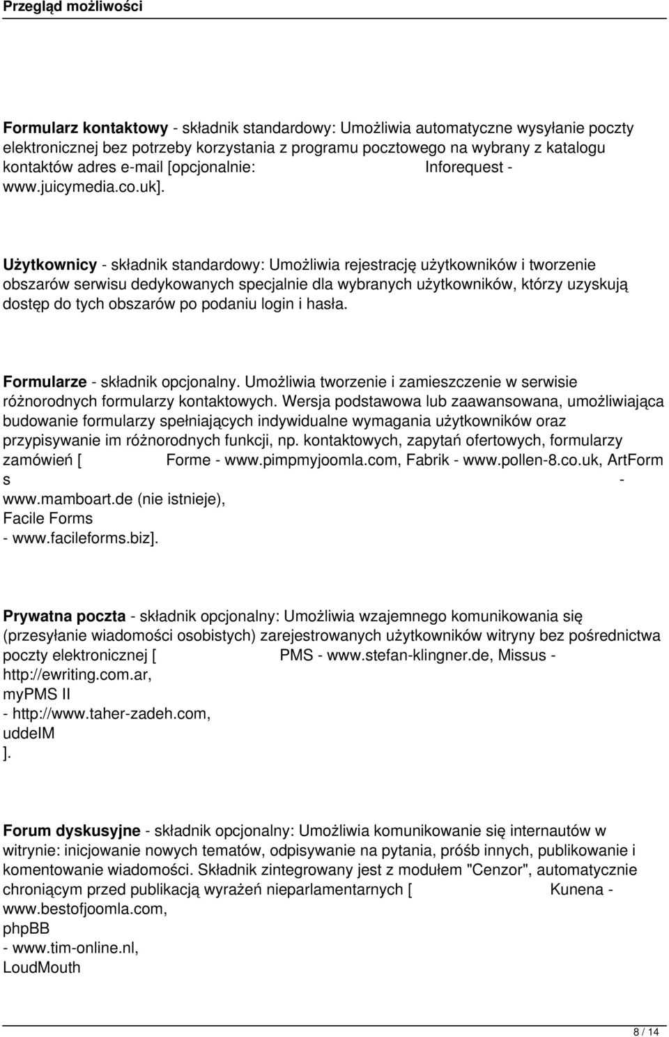 Użytkownicy - składnik standardowy: Umożliwia rejestrację użytkowników i tworzenie obszarów serwisu dedykowanych specjalnie dla wybranych użytkowników, którzy uzyskują dostęp do tych obszarów po