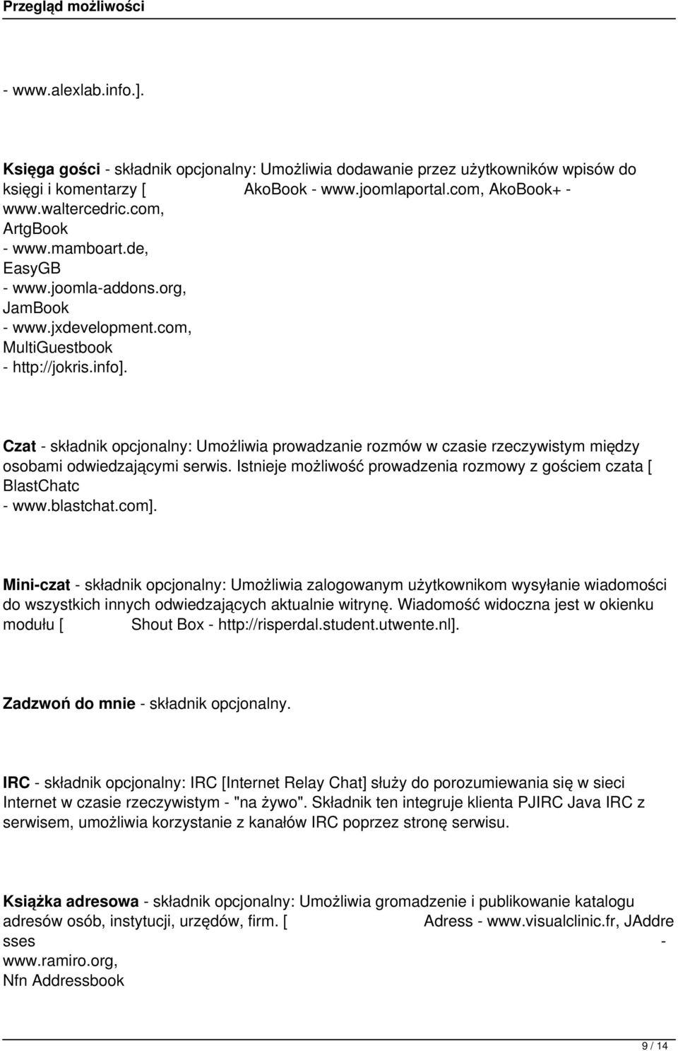 Czat - składnik opcjonalny: Umożliwia prowadzanie rozmów w czasie rzeczywistym między osobami odwiedzającymi serwis. Istnieje możliwość prowadzenia rozmowy z gościem czata [ BlastChatc - www.