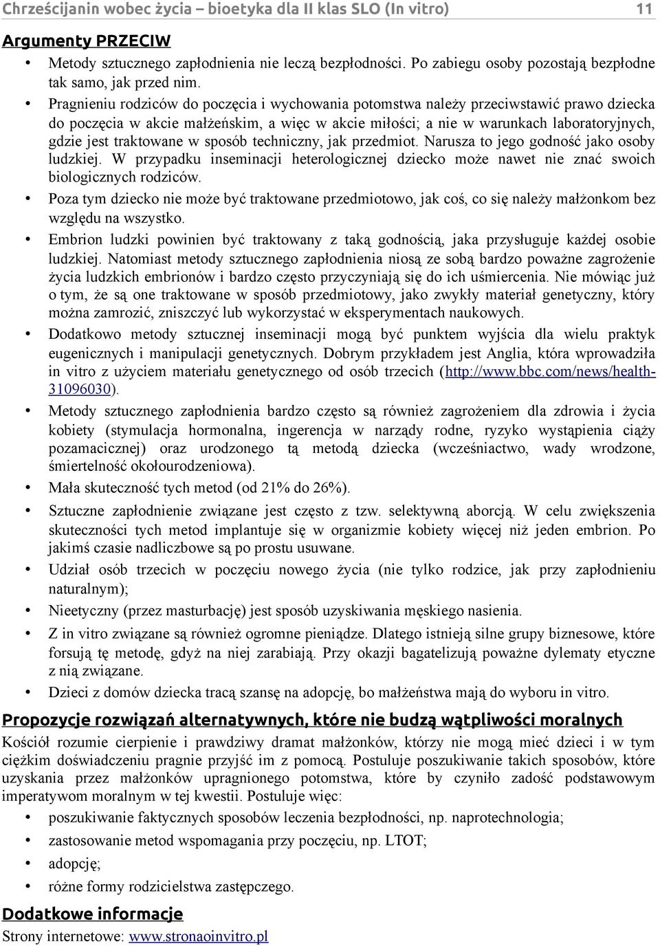 traktowane w sposób techniczny, jak przedmiot. Narusza to jego godność jako osoby ludzkiej. W przypadku inseminacji heterologicznej dziecko może nawet nie znać swoich biologicznych rodziców.