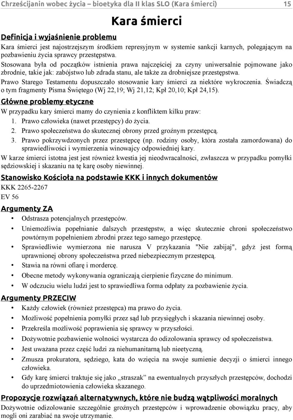 Stosowana była od początków istnienia prawa najczęściej za czyny uniwersalnie pojmowane jako zbrodnie, takie jak: zabójstwo lub zdrada stanu, ale także za drobniejsze przestępstwa.