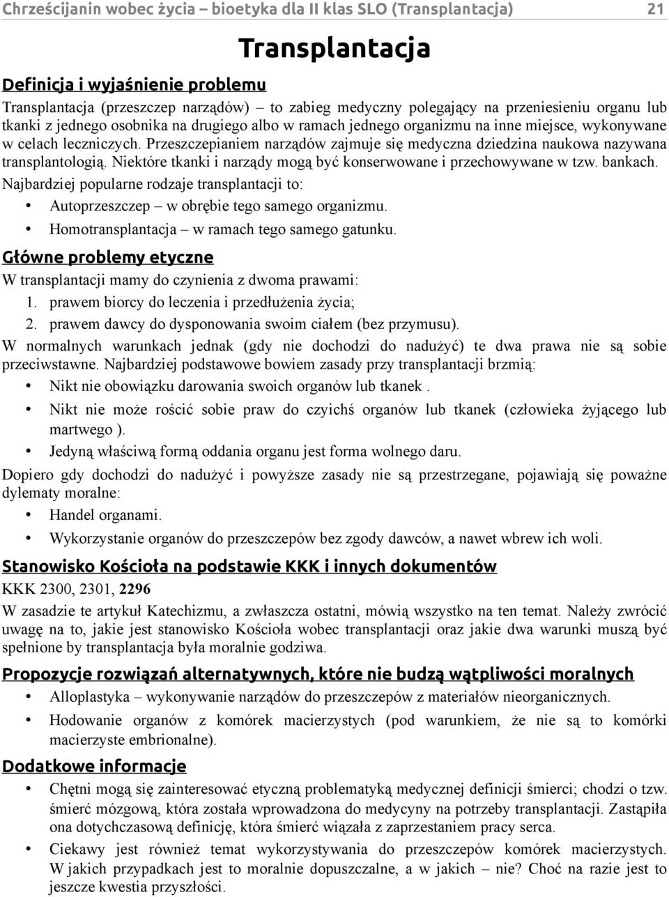 Przeszczepianiem narządów zajmuje się medyczna dziedzina naukowa nazywana transplantologią. Niektóre tkanki i narządy mogą być konserwowane i przechowywane w tzw. bankach.