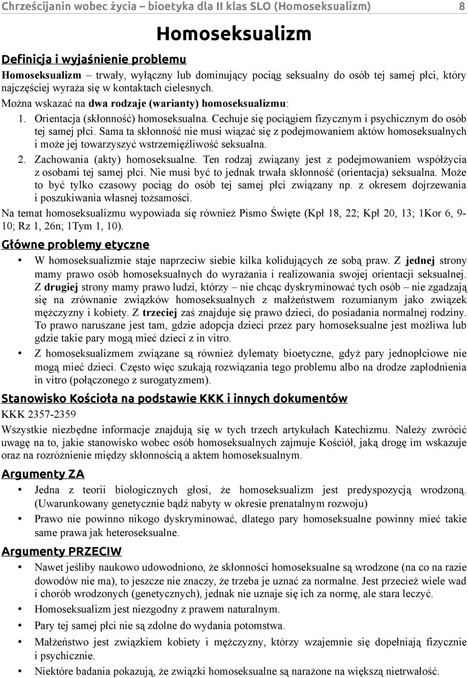 Cechuje się pociągiem fizycznym i psychicznym do osób tej samej płci. Sama ta skłonność nie musi wiązać się z podejmowaniem aktów homoseksualnych i może jej towarzyszyć wstrzemięźliwość seksualna. 2.