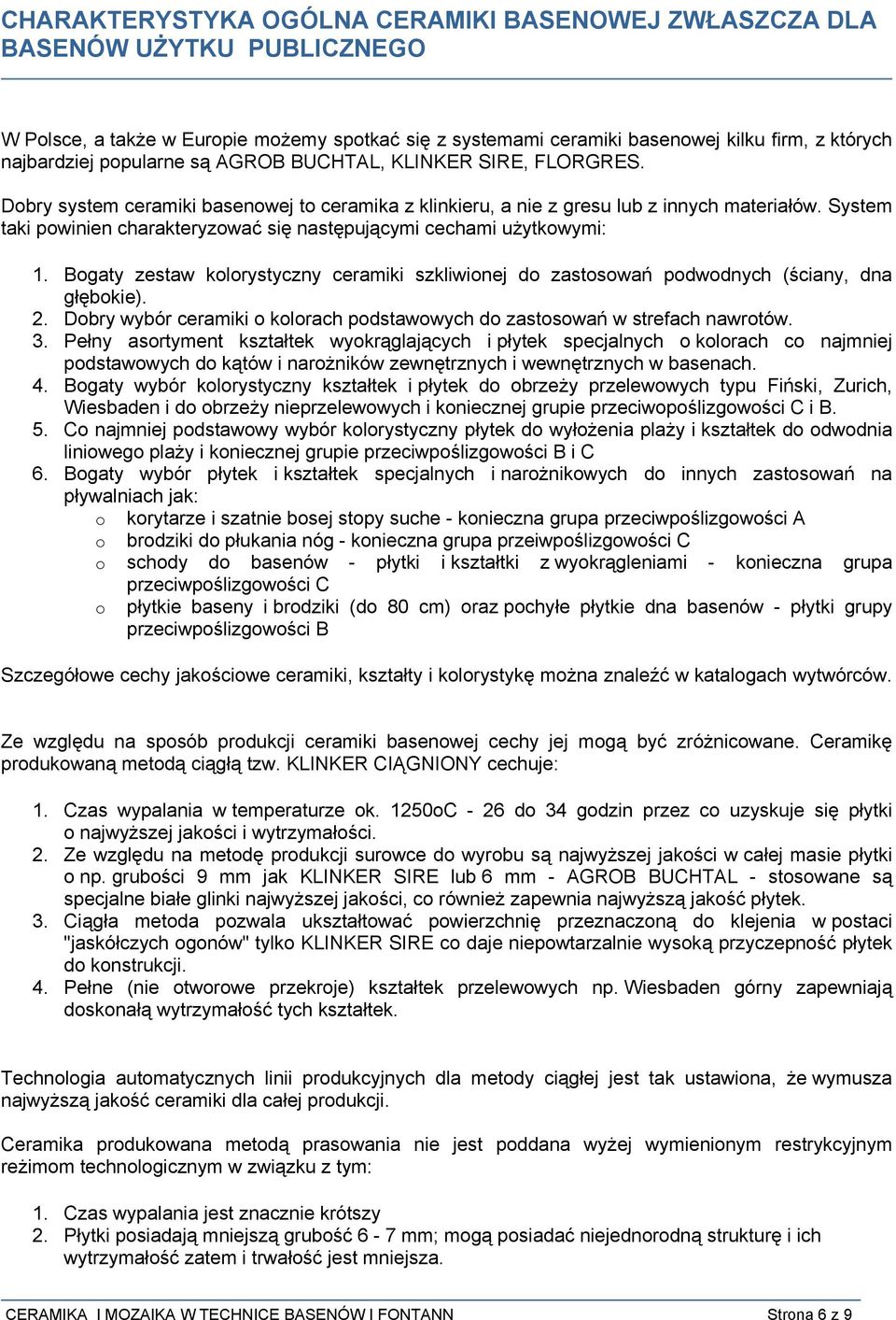 System taki powinien charakteryzować się następującymi cechami użytkowymi: 1. Bogaty zestaw kolorystyczny ceramiki szkliwionej do zastosowań podwodnych (ściany, dna głębokie). 2.