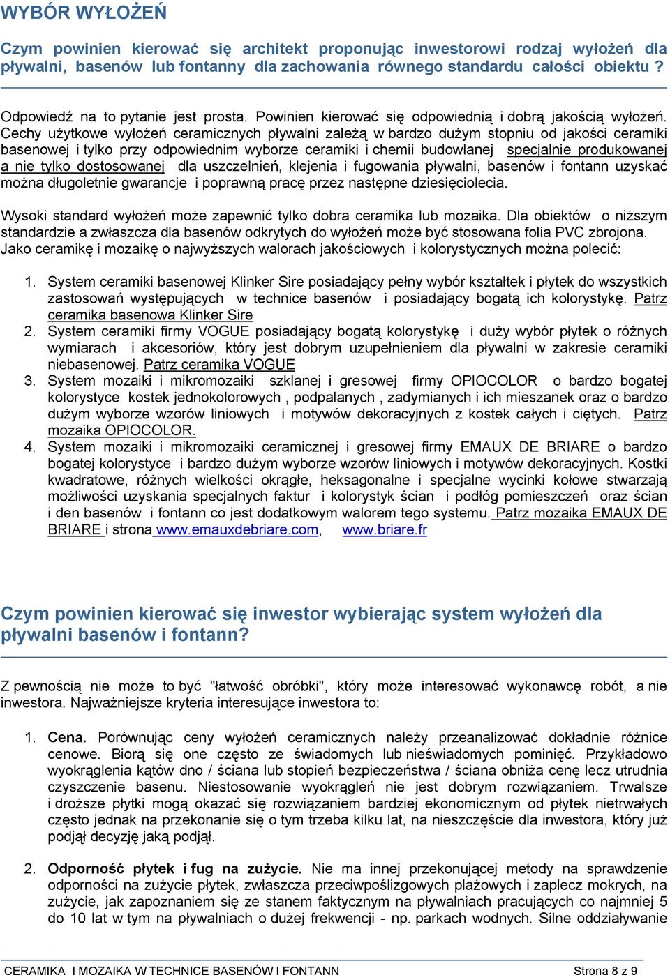 Cechy użytkowe wyłożeń ceramicznych pływalni zależą w bardzo dużym stopniu od jakości ceramiki basenowej i tylko przy odpowiednim wyborze ceramiki i chemii budowlanej specjalnie produkowanej a nie