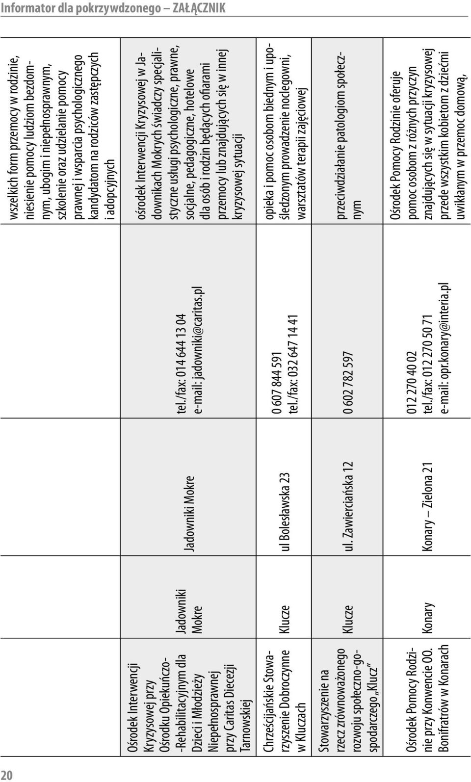 /fax: 014 644 13 04 e-mail: jadowniki@caritas.pl Klucze ul Bolesławska 23 0 607 844 591 tel./fax: 032 647 14 41 Klucze ul. Zawierciańska 12 0 602 782 597 Konary Konary Zielona 21 012 270 40 02 tel.