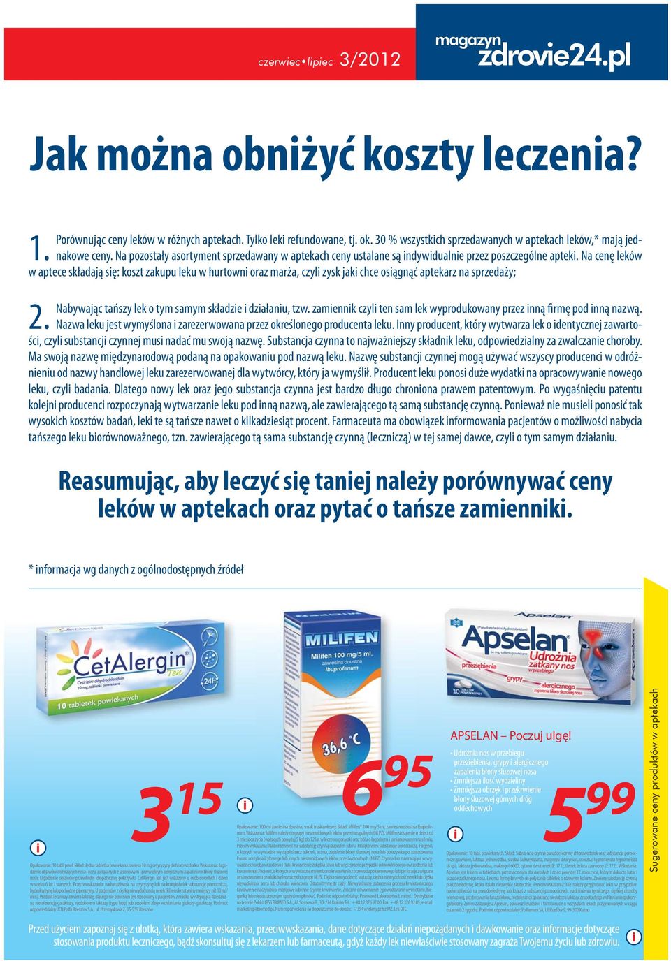 Na cenę leków w aptece składają się: koszt zakupu leku w hurtowni oraz marża, czyli zysk jaki chce osiągnąć aptekarz na sprzedaży; 2. Nabywając tańszy lek o tym samym składzie i działaniu, tzw.