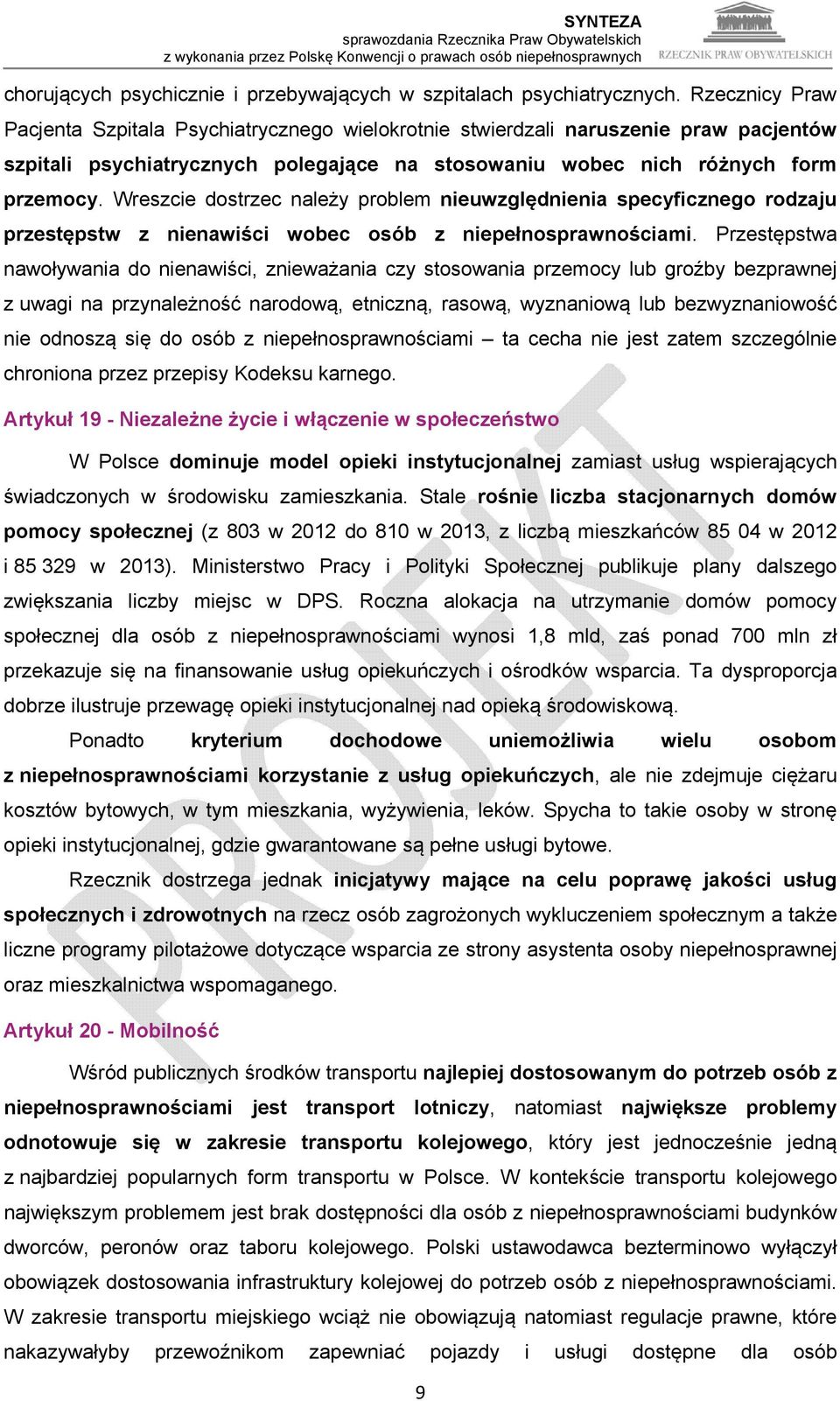 Wreszcie dostrzec należy problem nieuwzględnienia specyficznego rodzaju przestępstw z nienawiści wobec osób z niepełnosprawnościami.