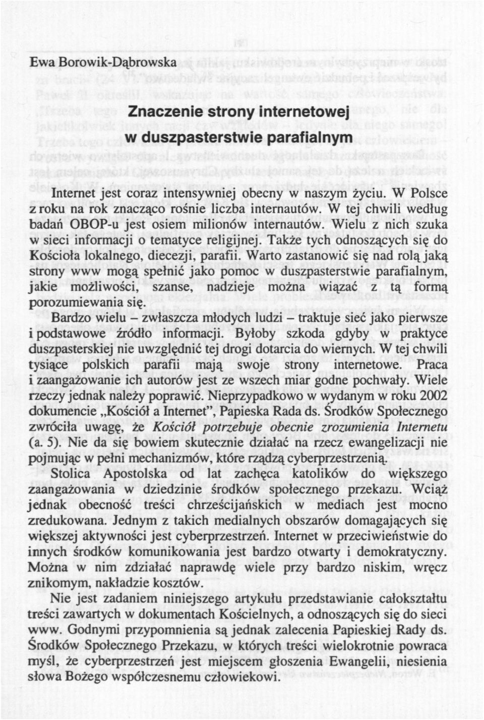 Warto zastanowić się nad rolą jaką strony www mogą spełnić jako pomoc w duszpasterstwie parafialnym, jakie możliwości, szanse, nadzieje można wiązać z tą formą porozumiewania się.