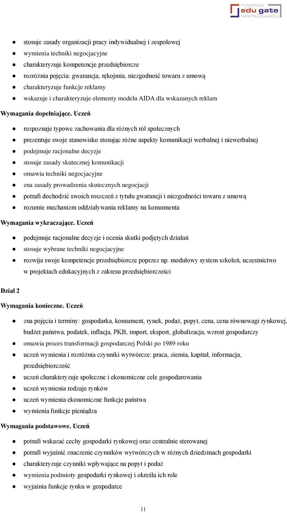 Uczeń rozpoznaje typowe zachowania dla różnych ról społecznych prezentuje swoje stanowisko stosując różne aspekty komunikacji werbalnej i niewerbalnej podejmuje racjonalne decyzje stosuje zasady