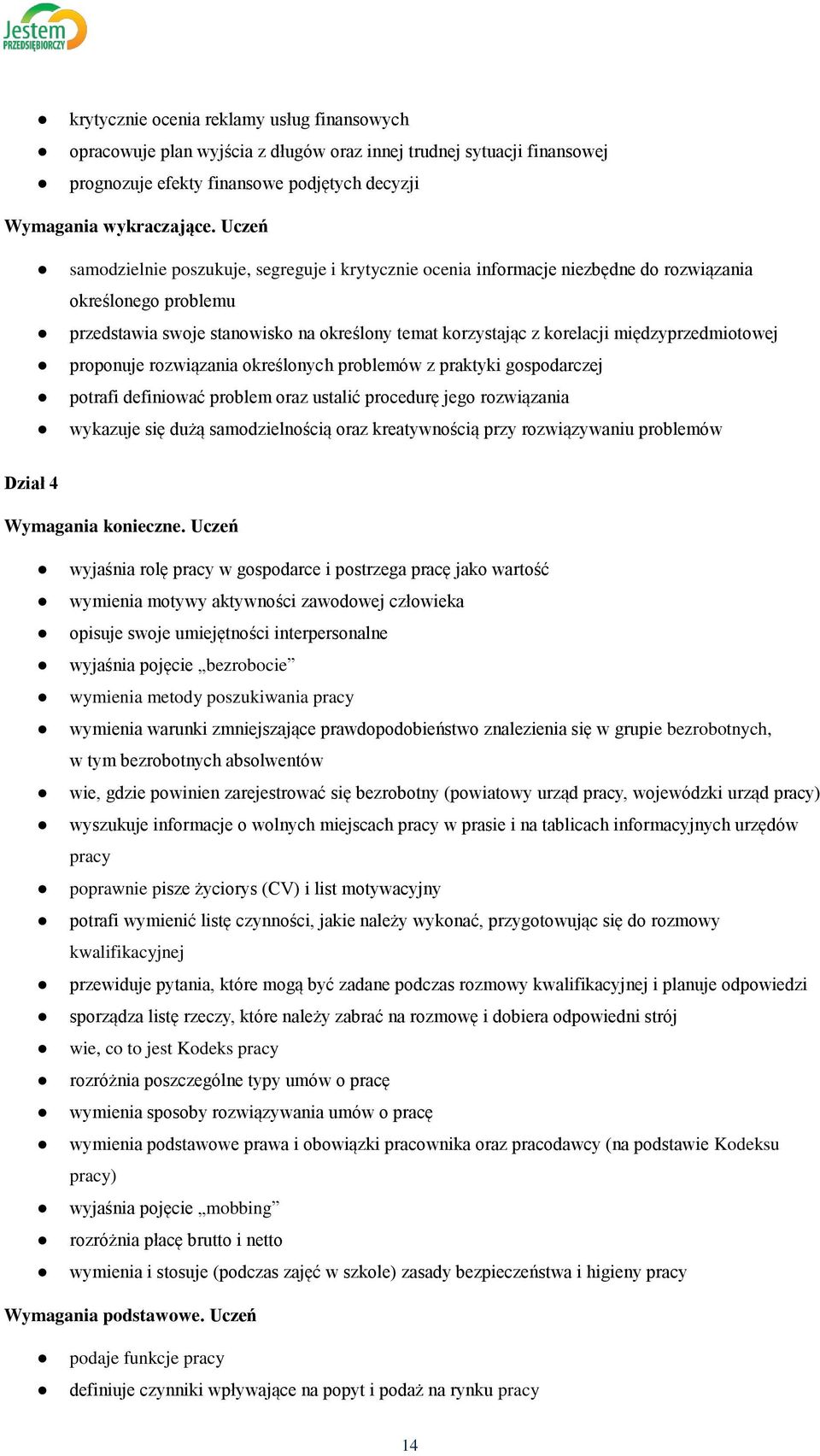 międzyprzedmiotowej proponuje rozwiązania określonych problemów z praktyki gospodarczej potrafi definiować problem oraz ustalić procedurę jego rozwiązania wykazuje się dużą samodzielnością oraz