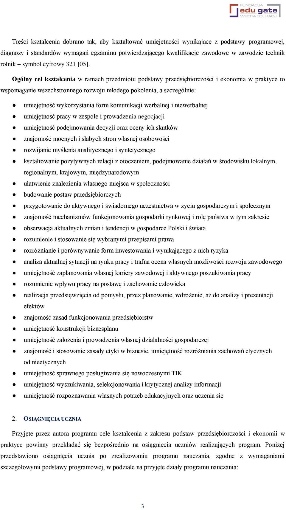 Ogólny cel kształcenia w ramach przedmiotu podstawy przedsiębiorczości i ekonomia w praktyce to wspomaganie wszechstronnego rozwoju młodego pokolenia, a szczególnie: umiejętność wykorzystania form