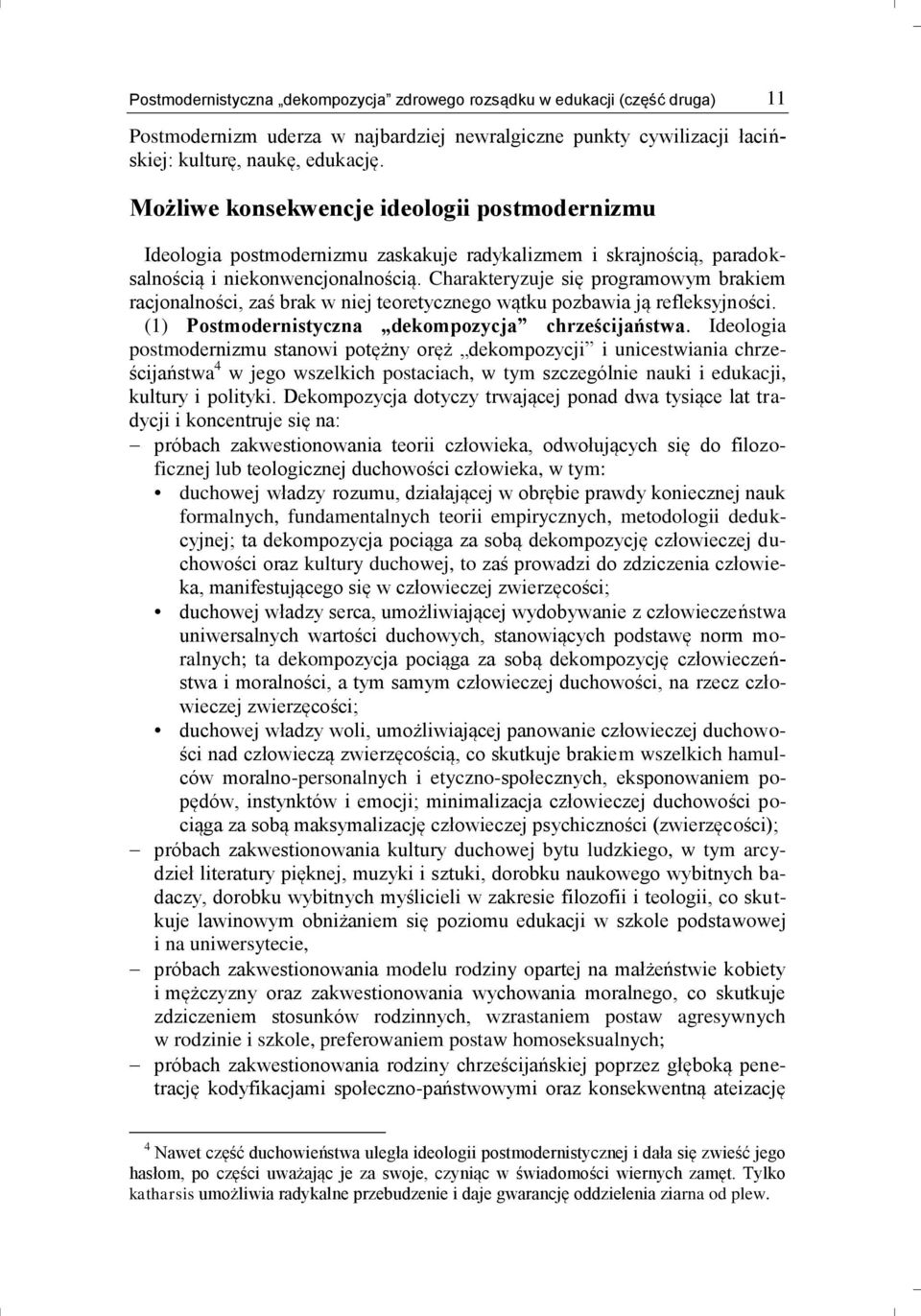 Charakteryzuje się programowym brakiem racjonalności, zaś brak w niej teoretycznego wątku pozbawia ją refleksyjności. (1) Postmodernistyczna dekompozycja chrześcijaństwa.