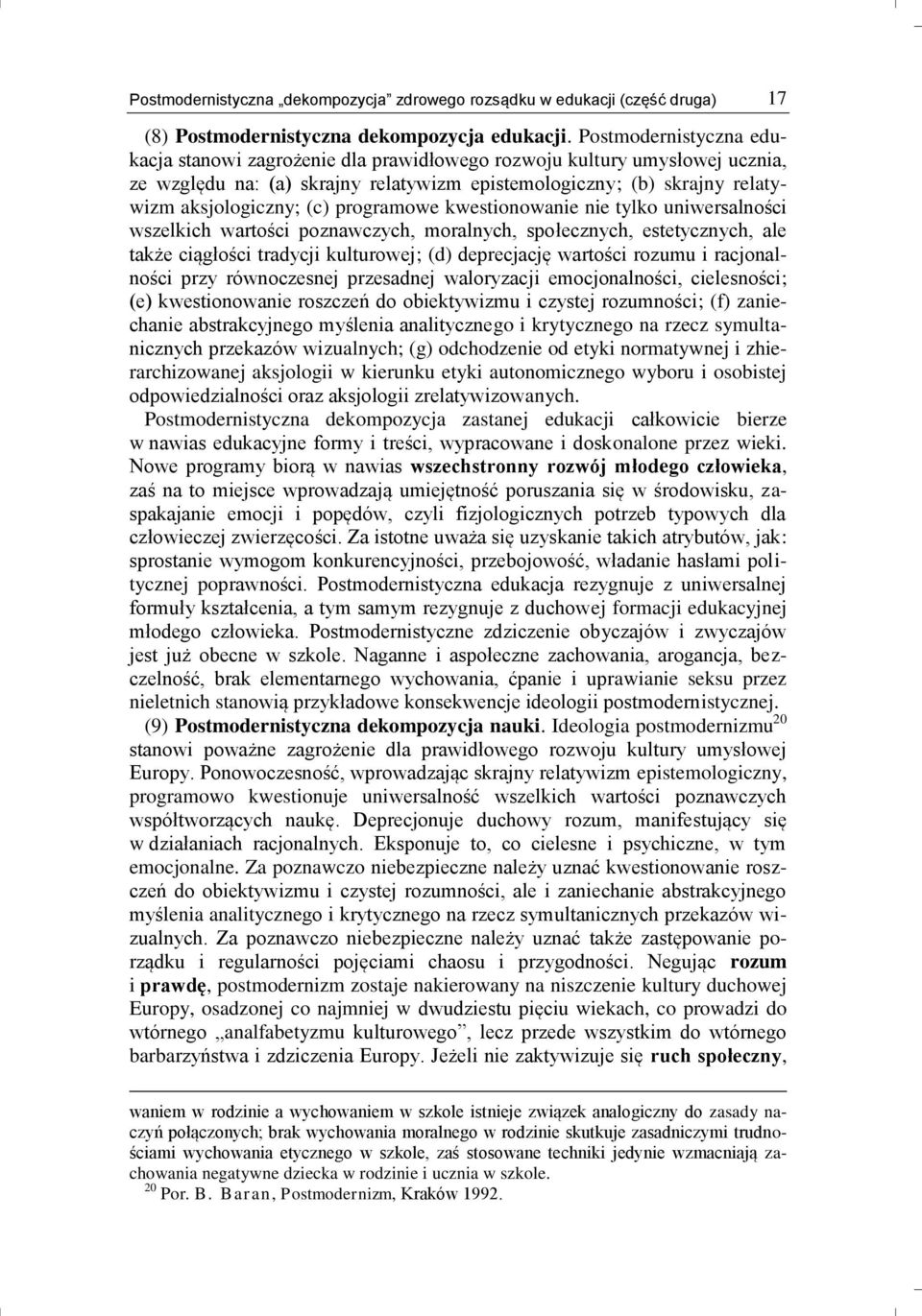 programowe kwestionowanie nie tylko uniwersalności wszelkich wartości poznawczych, moralnych, społecznych, estetycznych, ale także ciągłości tradycji kulturowej; (d) deprecjację wartości rozumu i