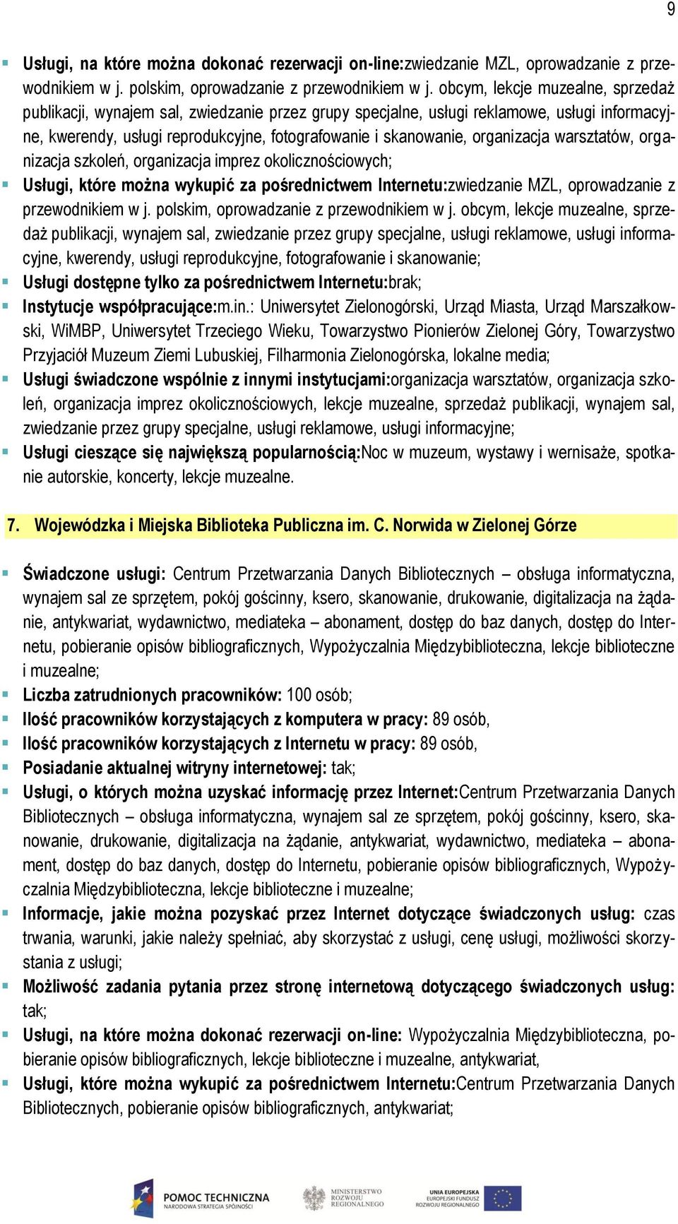 organizacja warsztatów, organizacja szkoleń, organizacja imprez okolicznościowych; Usługi, które można wykupić za pośrednictwem Internetu:zwiedzanie MZL, oprowadzanie z przewodnikiem w j.