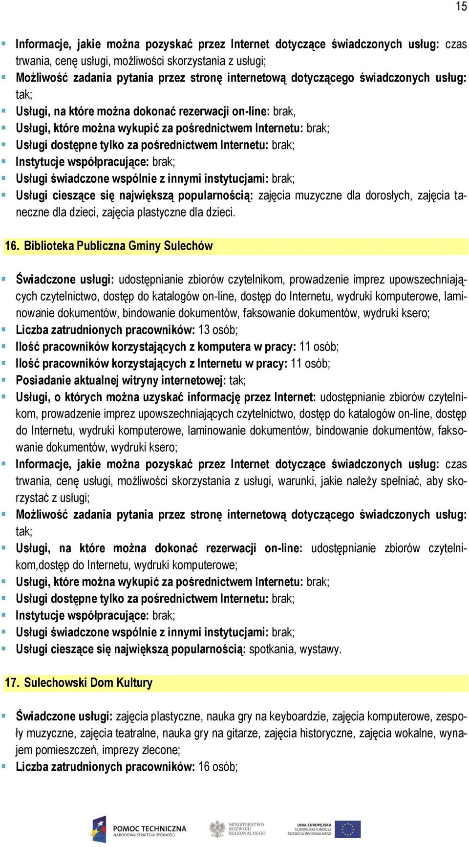 Internetu: brak; Instytucje współpracujące: brak; Usługi świadczone wspólnie z innymi instytucjami: brak; Usługi cieszące się największą popularnością: zajęcia muzyczne dla dorosłych, zajęcia