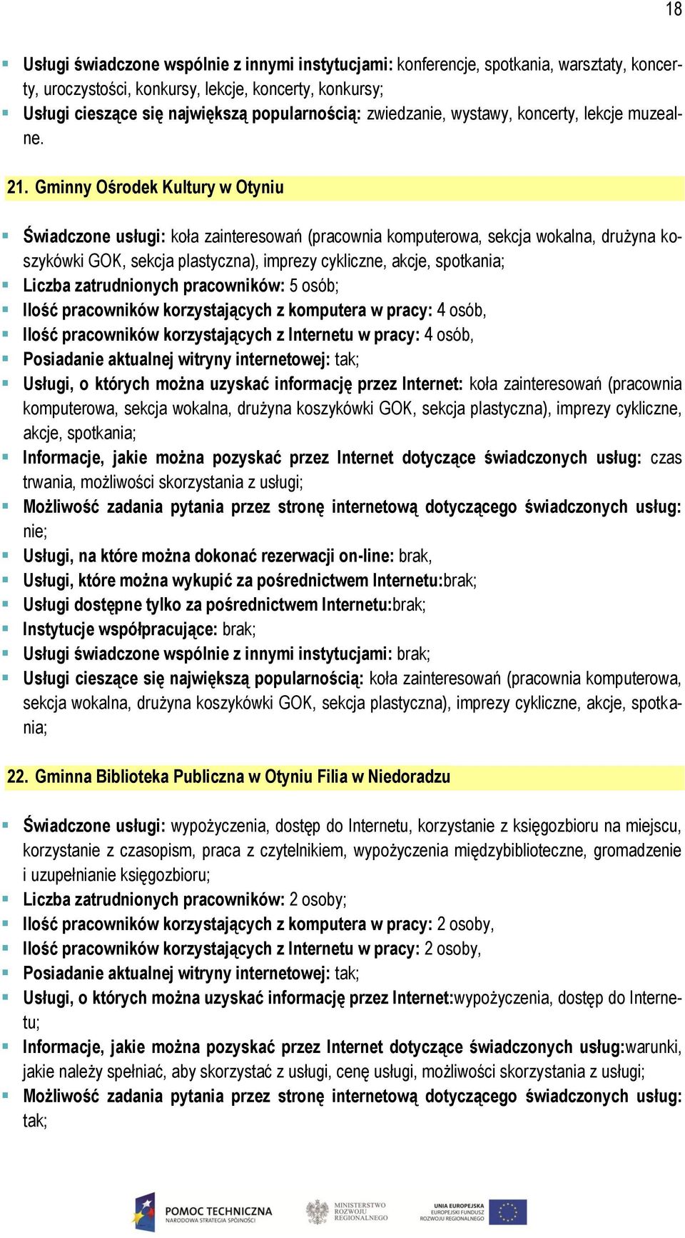 Gminny Ośrodek Kultury w Otyniu Świadczone usługi: koła zainteresowań (pracownia komputerowa, sekcja wokalna, drużyna koszykówki GOK, sekcja plastyczna), imprezy cykliczne, akcje, spotkania; Liczba