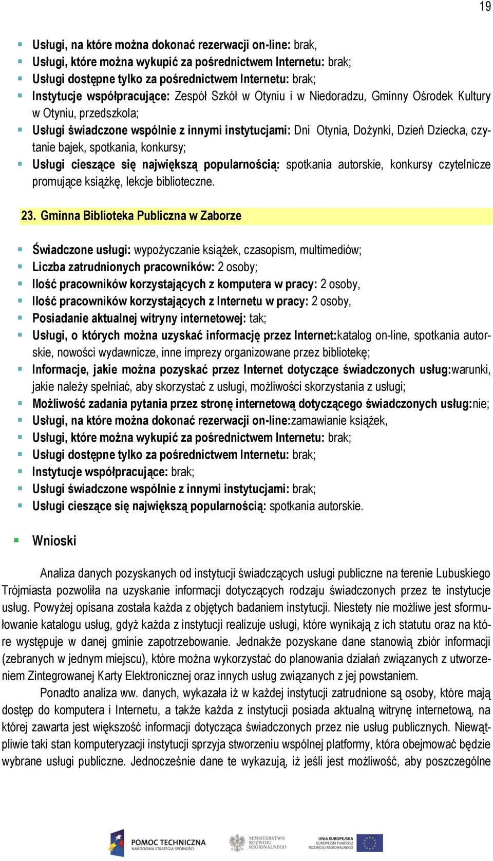 bajek, spotkania, konkursy; Usługi cieszące się największą popularnością: spotkania autorskie, konkursy czytelnicze promujące książkę, lekcje biblioteczne. 23.