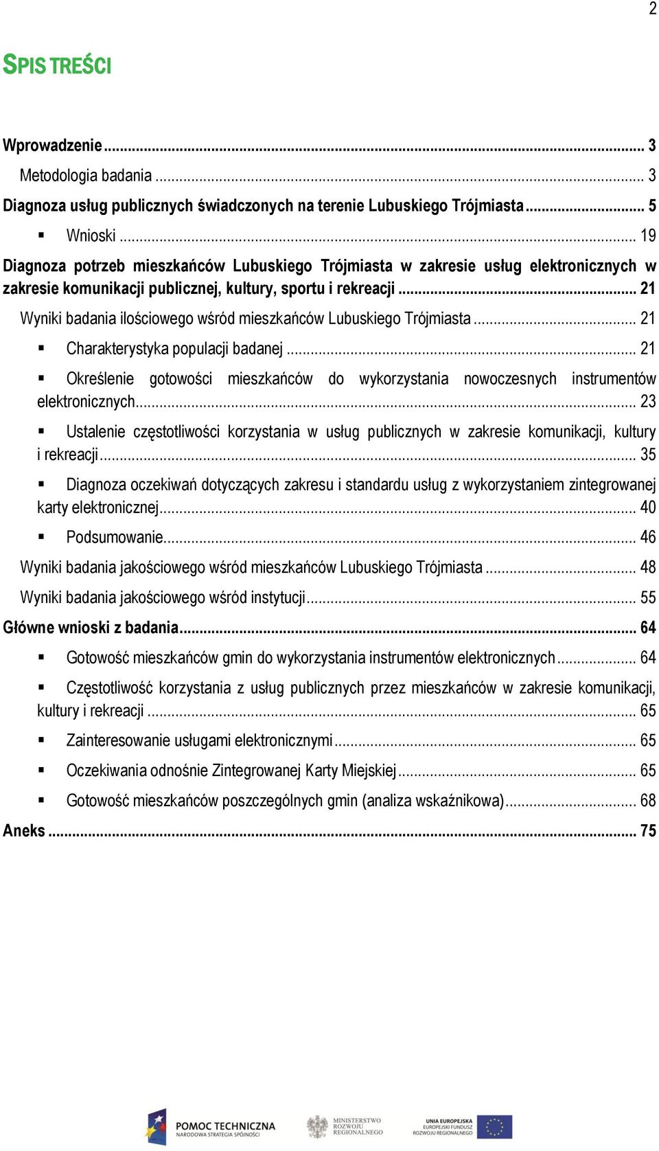 .. 21 Wyniki badania ilościowego wśród mieszkańców Lubuskiego Trójmiasta... 21 Charakterystyka populacji badanej.