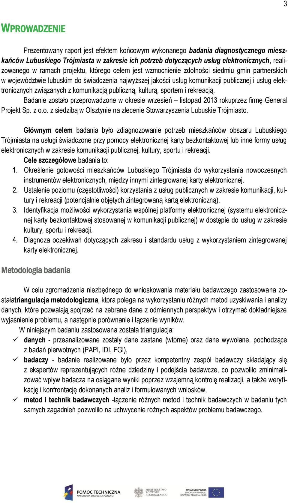 związanych z komunikacją publiczną, kulturą, sportem i rekreacją. Badanie zostało przeprowadzone w okresie wrzesień listopad 2013 rokuprzez firmę General Projekt Sp. z o.o. z siedzibą w Olsztynie na zlecenie Stowarzyszenia Lubuskie Trójmiasto.