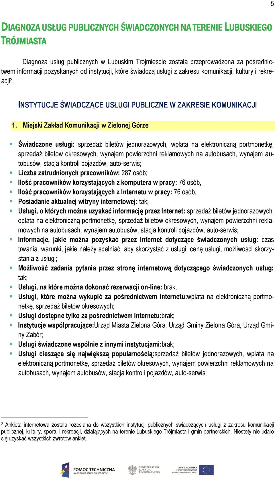 Miejski Zakład Komunikacji w Zielonej Górze Świadczone usługi: sprzedaż biletów jednorazowych, wpłata na elektroniczną portmonetkę, sprzedaż biletów okresowych, wynajem powierzchni reklamowych na