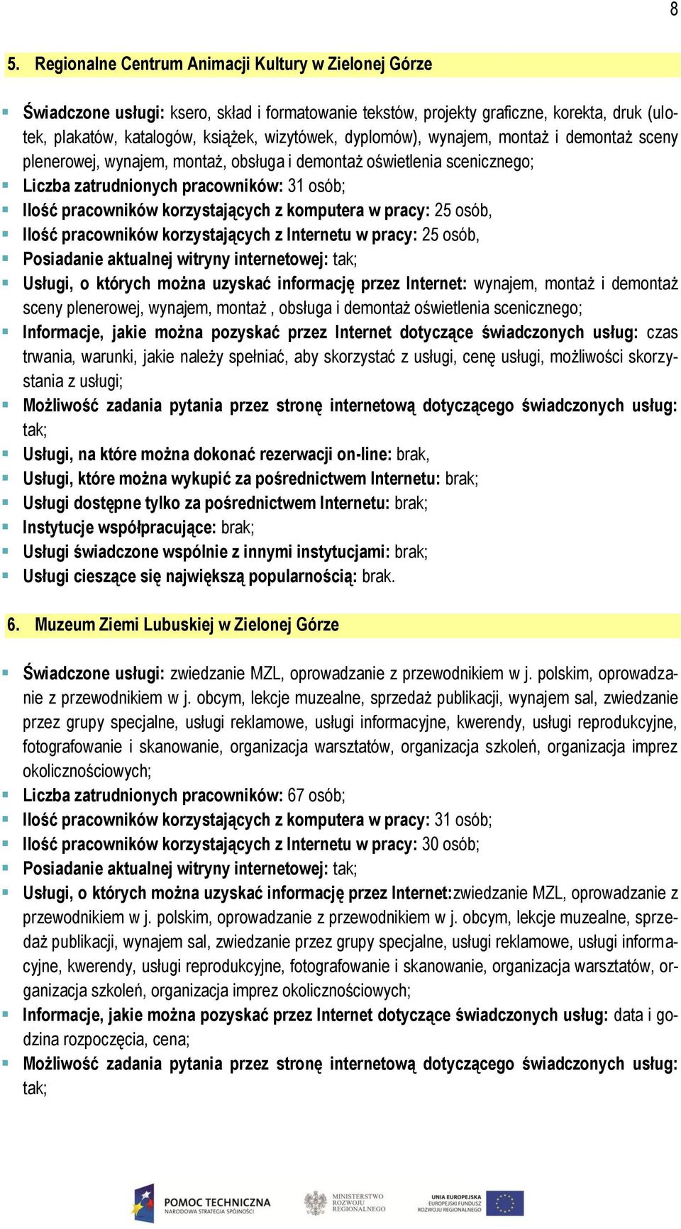 komputera w pracy: 25 osób, Ilość pracowników korzystających z Internetu w pracy: 25 osób, Posiadanie aktualnej witryny internetowej: tak; Usługi, o których można uzyskać informację przez Internet: