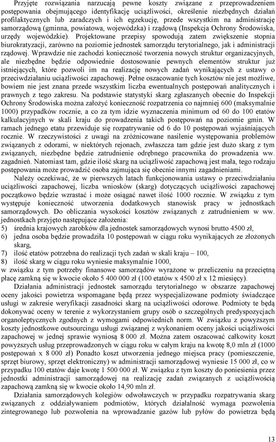 Projektowane przepisy spowodują zatem zwiększenie stopnia biurokratyzacji, zarówno na poziomie jednostek samorządu terytorialnego, jak i administracji rządowej.