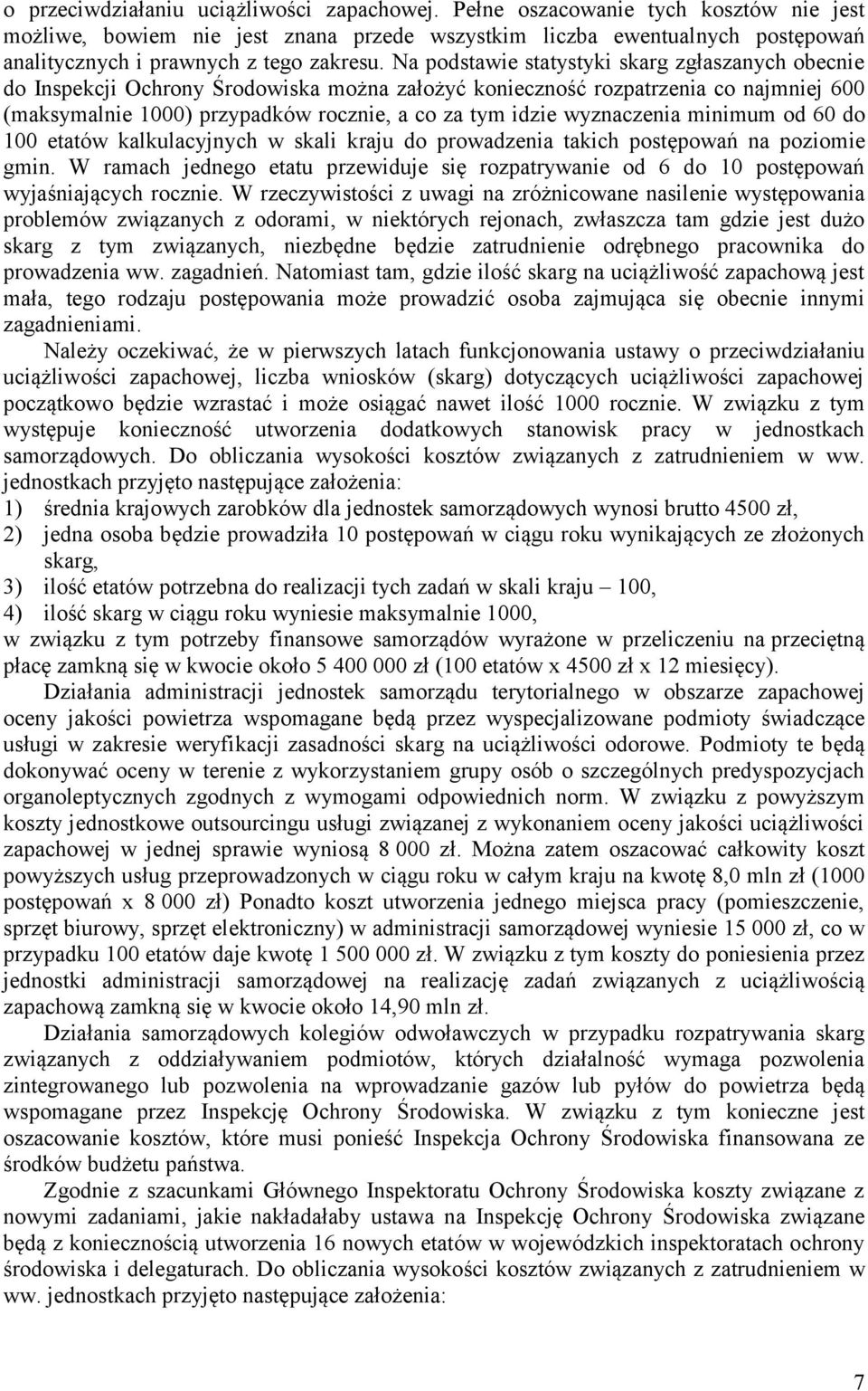 Na podstawie statystyki skarg zgłaszanych obecnie do Inspekcji Ochrony Środowiska można założyć konieczność rozpatrzenia co najmniej 600 (maksymalnie 1000) przypadków rocznie, a co za tym idzie