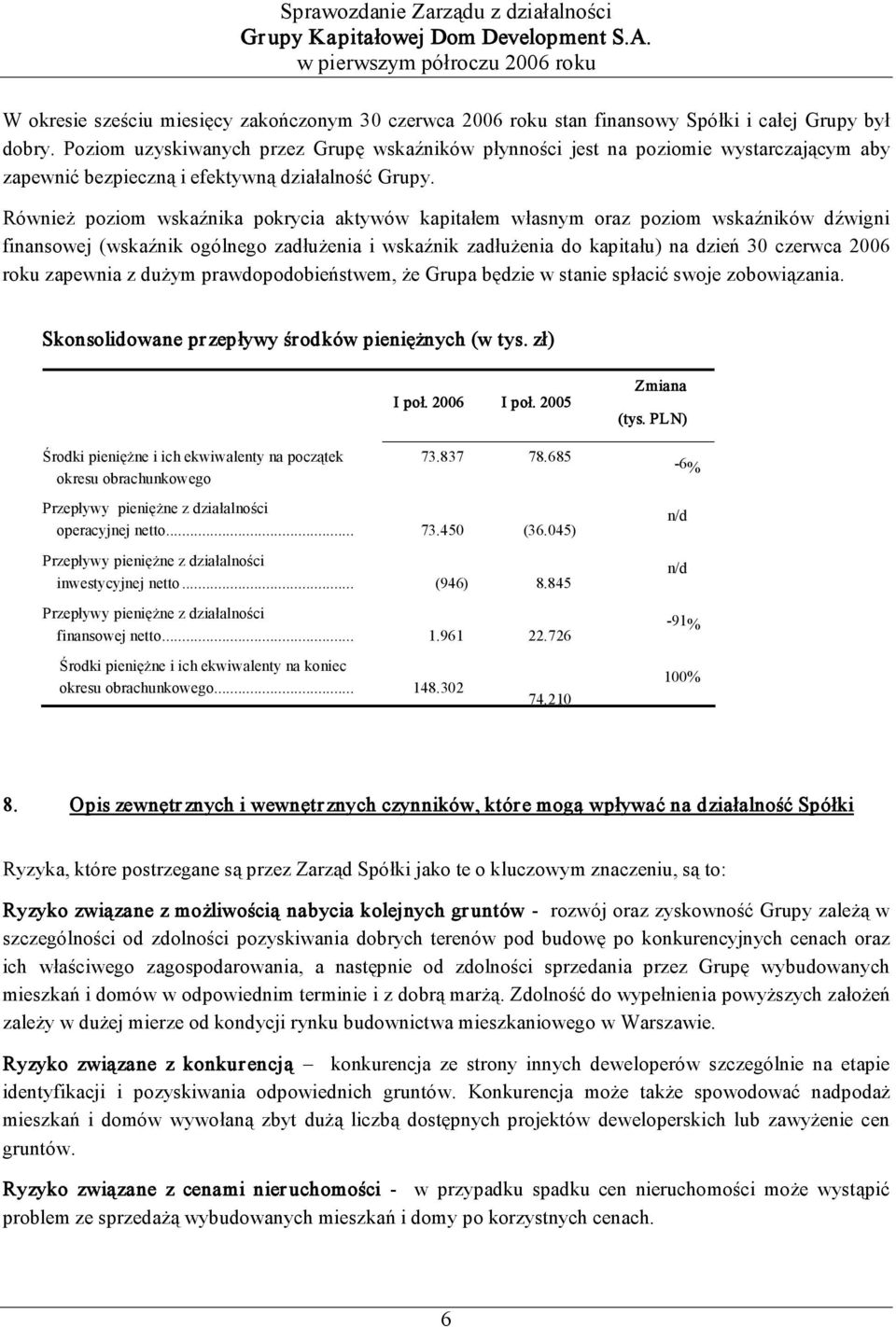 Również poziom wskaźnika pokrycia aktywów kapitałem własnym oraz poziom wskaźników dźwigni finansowej (wskaźnik ogólnego zadłużenia i wskaźnik zadłużenia do kapitału) na dzień 30 czerwca 2006 roku