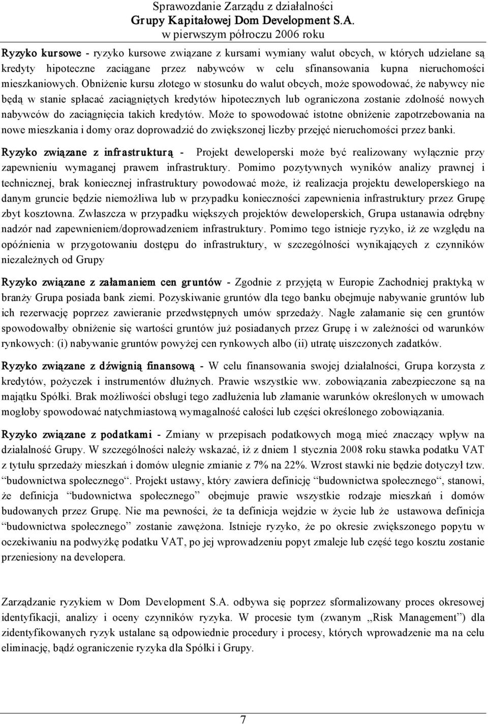 zaciągnięcia takich kredytów. Może to spowodować istotne obniżenie zapotrzebowania na nowe mieszkania i domy oraz doprowadzić do zwiększonej liczby przejęć nieruchomości przez banki.