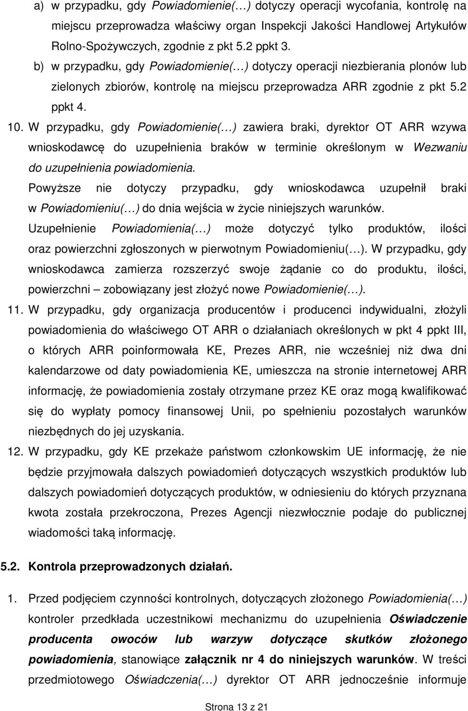 W przypadku, gdy Powiadomienie( ) zawiera braki, dyrektor OT ARR wzywa wnioskodawcę do uzupełnienia braków w terminie określonym w Wezwaniu do uzupełnienia powiadomienia.