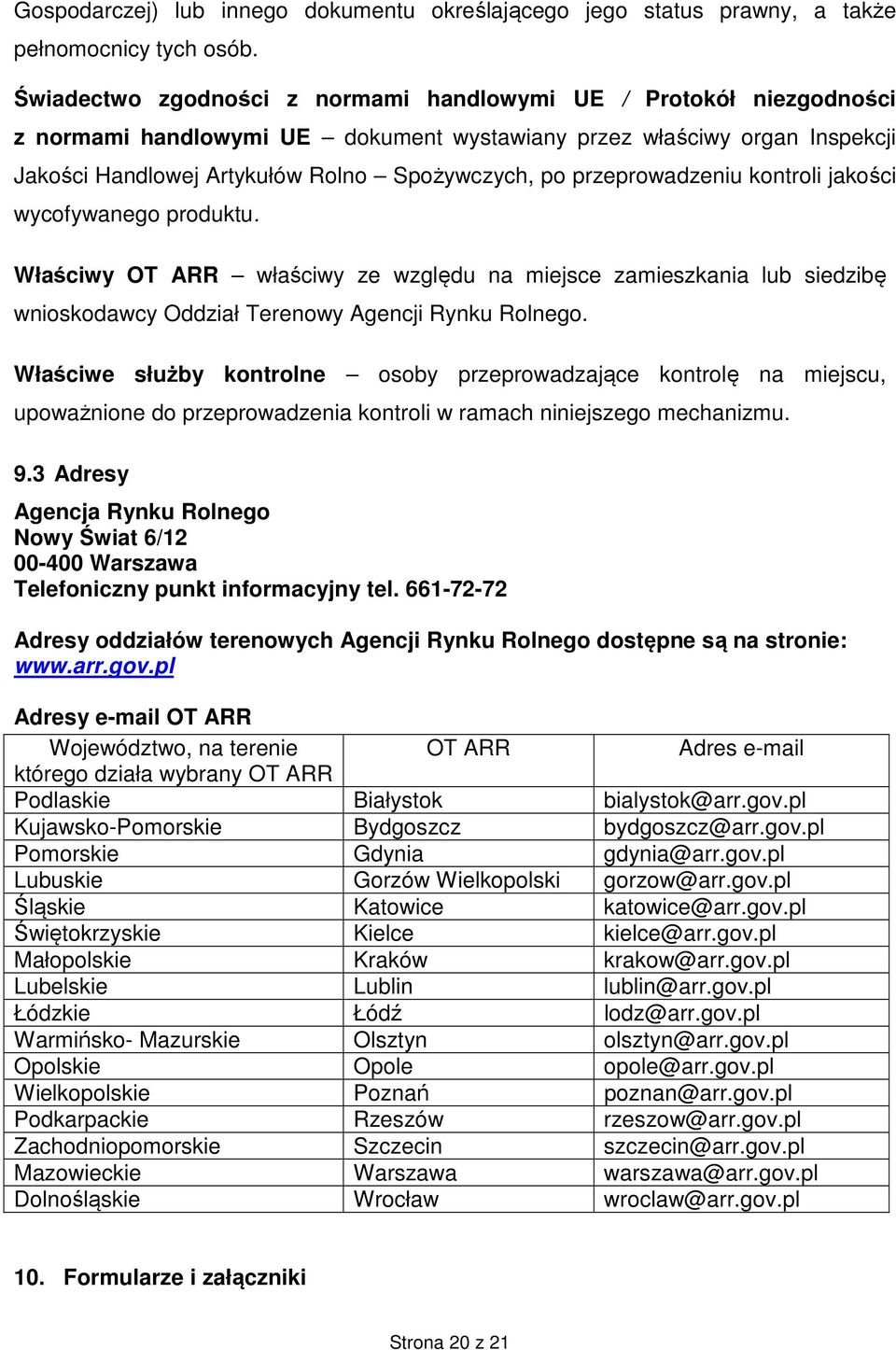 przeprowadzeniu kontroli jakości wycofywanego produktu. Właściwy OT ARR właściwy ze względu na miejsce zamieszkania lub siedzibę wnioskodawcy Oddział Terenowy Agencji Rynku Rolnego.