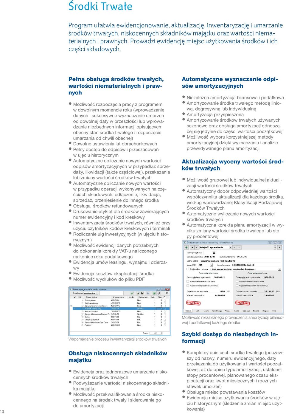 Pełna obsługa środków trwałych, wartości niematerialnych i prawnych Możliwość rozpoczęcia pracy z programem w dowolnym momencie roku (wprowadzanie danych i sukcesywne wyznaczanie umorzeń od dowolnej