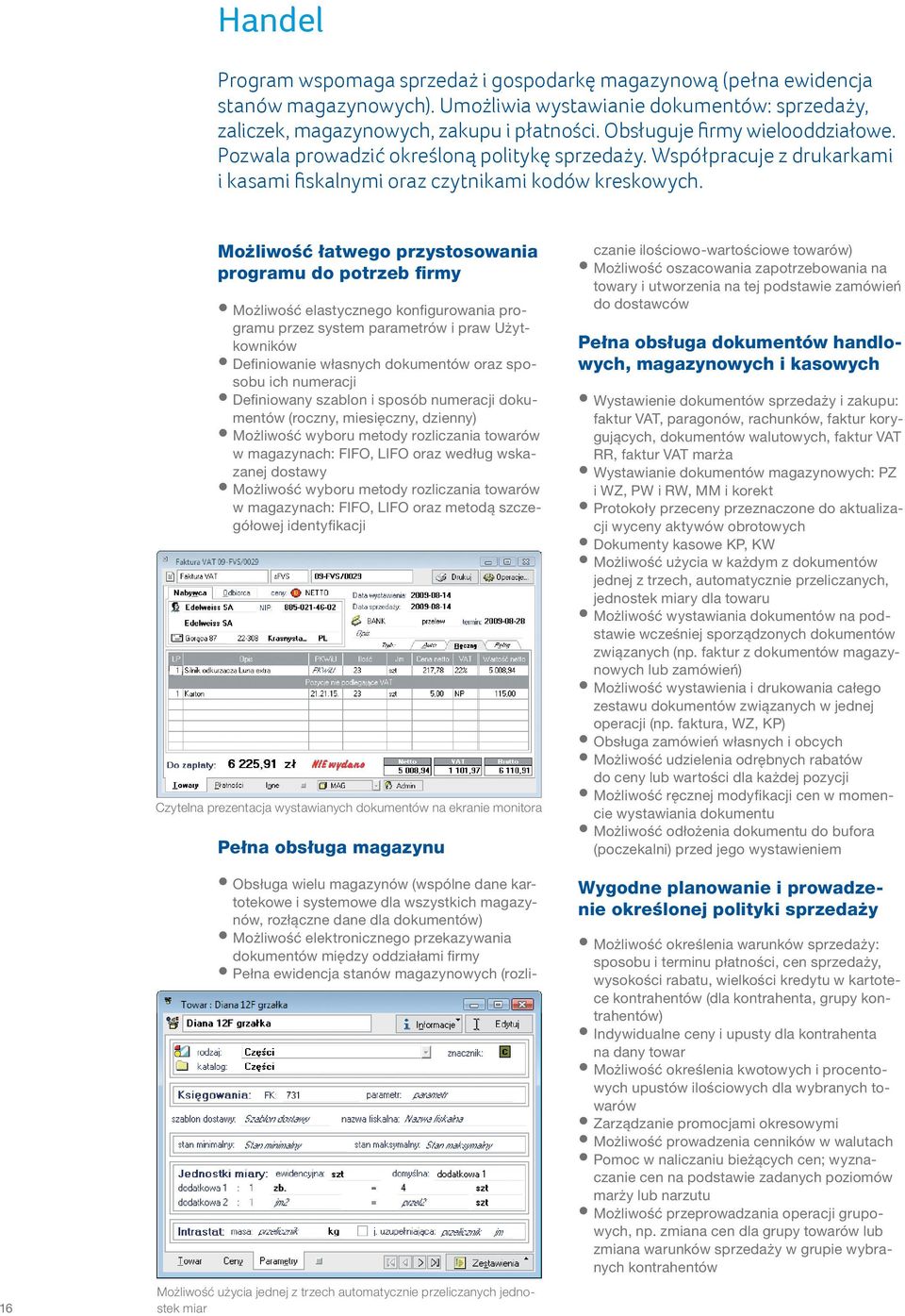 16 Możliwość łatwego przystosowania programu do potrzeb firmy Możliwość elastycznego konfigurowania programu przez system parametrów i praw Użytkowników Definiowanie własnych dokumentów oraz sposobu