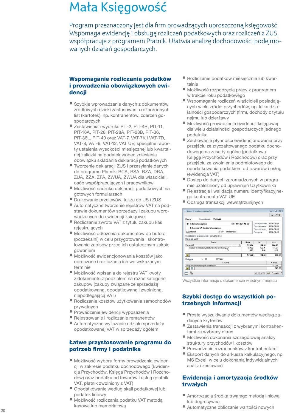 20 Wspomaganie rozliczania podatków i prowadzenia obowiązkowych ewidencji Szybkie wprowadzanie danych z dokumentów źródłowych dzięki zastosowaniu różnorodnych list (kartotek), np.