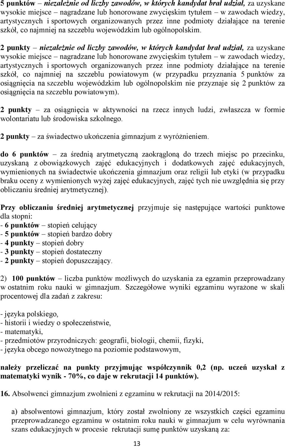 2 punkty niezależnie od liczby zawodów, w których kandydat brał udział, za uzyskane wysokie miejsce nagradzane lub honorowane zwycięskim tytułem w zawodach wiedzy, artystycznych i sportowych