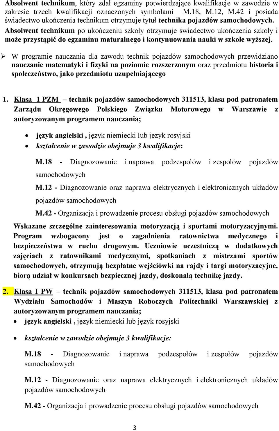 Absolwent technikum po ukończeniu szkoły otrzymuje świadectwo ukończenia szkoły i może przystąpić do egzaminu maturalnego i kontynuowania nauki w szkole wyższej.