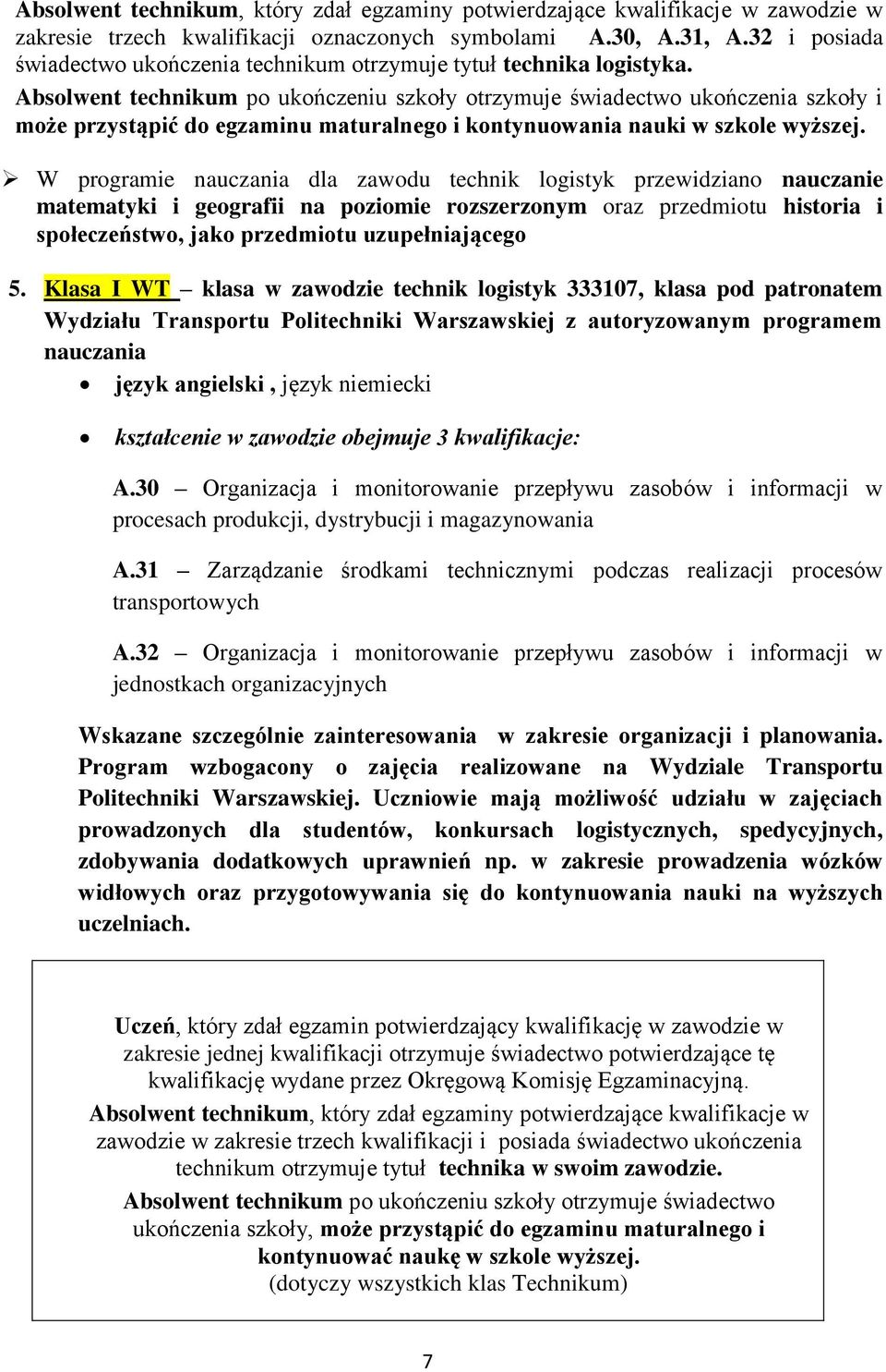 Absolwent technikum po ukończeniu szkoły otrzymuje świadectwo ukończenia szkoły i może przystąpić do egzaminu maturalnego i kontynuowania nauki w szkole wyższej.