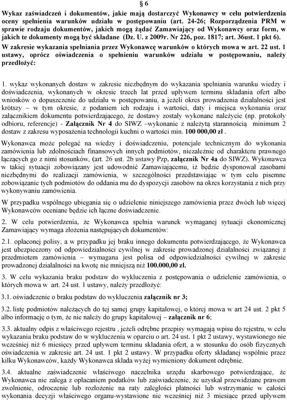 pkt 6). W zakresie wykazania spełniania przez Wykonawcę warunków o których mowa w art. 22 ust. ustawy, oprócz oświadczenia o spełnieniu warunków udziału w postępowaniu, należy przedłożyć:.