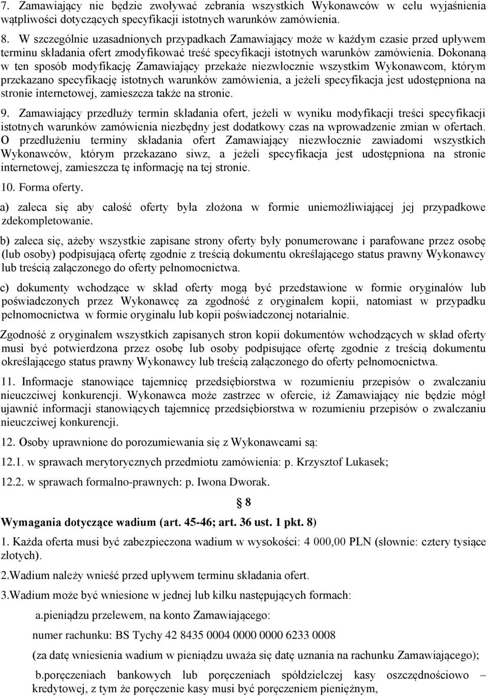 Dokonaną w ten sposób modyfikację Zamawiający przekaże niezwłocznie wszystkim Wykonawcom, którym przekazano specyfikację istotnych warunków zamówienia, a jeżeli specyfikacja jest udostępniona na