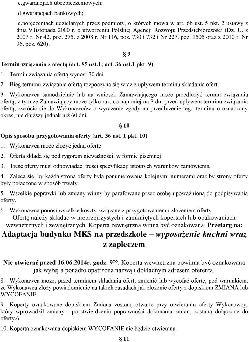 Termin związania z ofertą (art. 85 ust.; art. 36 ust. pkt. 9). Termin związania ofertą wynosi 30 dni. 2. Bieg terminu związania ofertą rozpoczyna się wraz z upływem terminu składania ofert. 9 3.