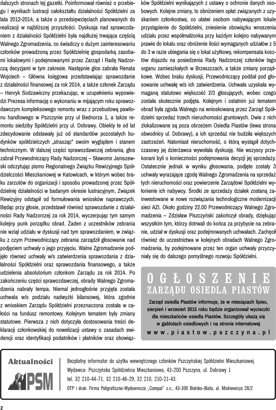 Dyskusja nad sprawozdaniem z działalności Spółdzielni była najdłużej trwająca częścią Walnego Zgromadzenia, co świadczy o dużym zainteresowaniu członków prowadzoną przez Spółdzielnię gospodarką