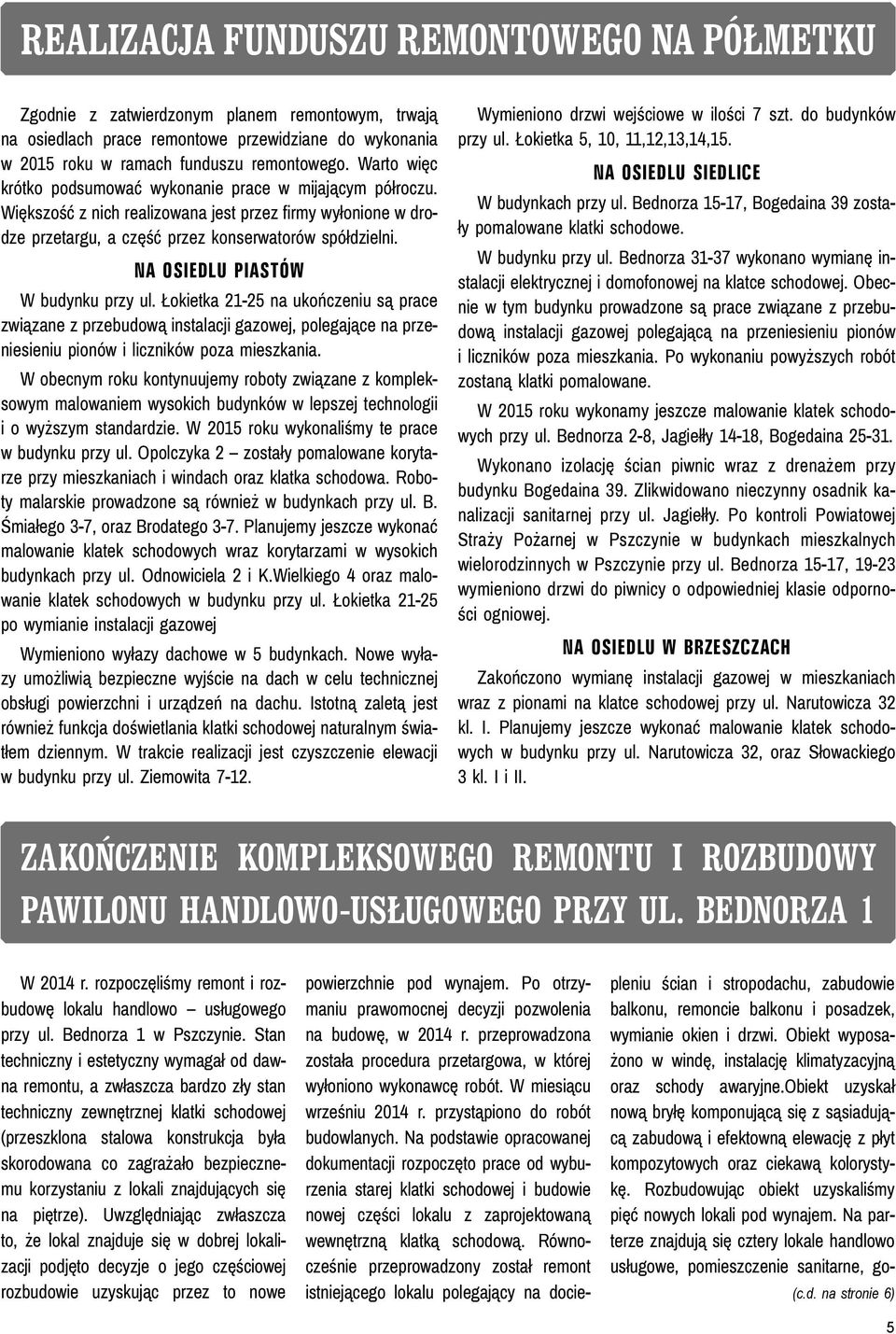 Na osiedlu Piastów W budynku przy ul. Łokietka 21-25 na ukończeniu są prace związane z przebudową instalacji gazowej, polegające na przeniesieniu pionów i liczników poza mieszkania.