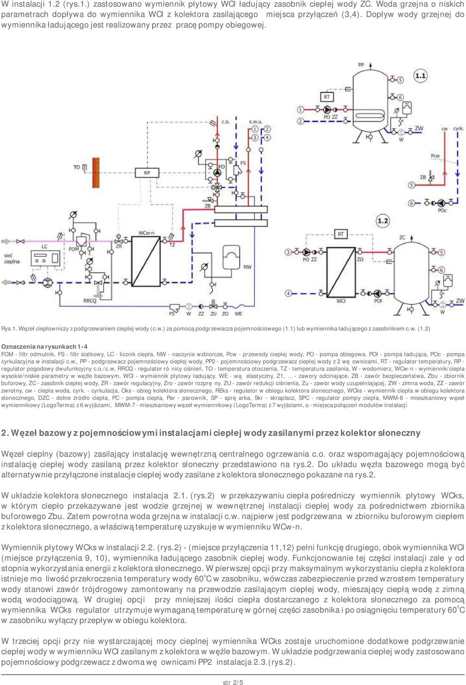 Dopływ wody grzejnej do wymiennika ładującego jest realizowany przez pracę pompy obiegowej. Rys.1. Węzeł ciepłowniczy z podgrzewaniem ciepłej wody (c.w.) za pomocą podgrzewacza pojemnościowego (1.