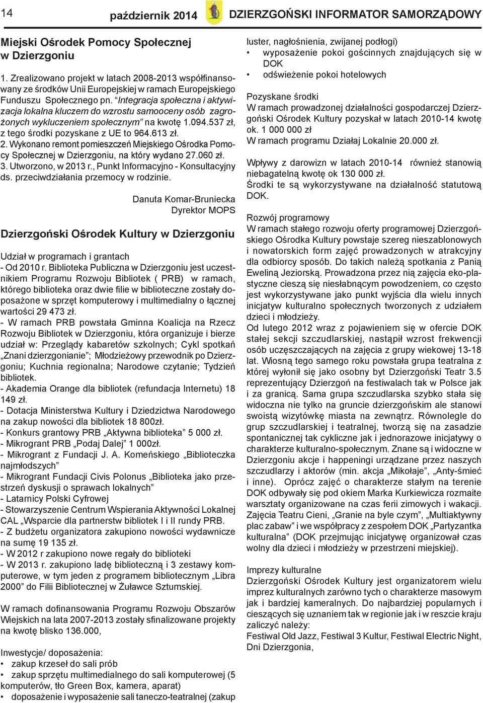 Integracja społeczna i aktywizacja lokalna kluczem do wzrostu samooceny osób zagrożonych wykluczeniem społecznym na kwotę.094.537 zł, z tego środki pozyskane z UE to 964.63 zł. 2.